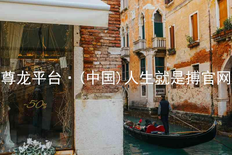 尊龙平台·(中国)人生就是搏官网
